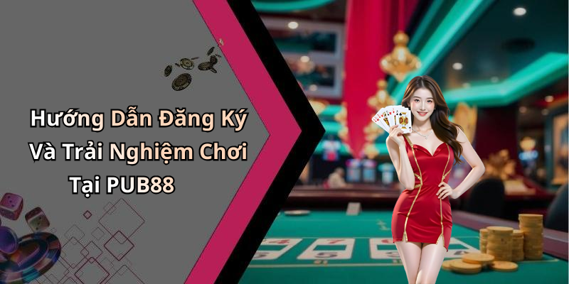 Hướng Dẫn Đăng Ký Và Trải Nghiệm Chơi Tại PUB88