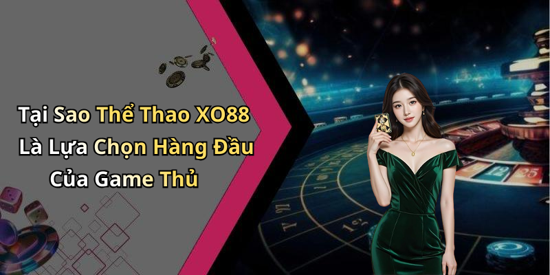 Tại Sao Thể Thao XO88 Là Lựa Chọn Hàng Đầu Của Game Thủ
