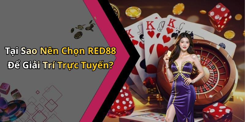 Tại Sao Nên Chọn RED88 Để Giải Trí Trực Tuyến?