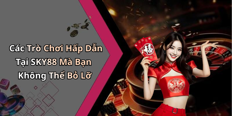 Các Trò Chơi Hấp Dẫn Tại SKY88 Mà Bạn Không Thể Bỏ Lỡ