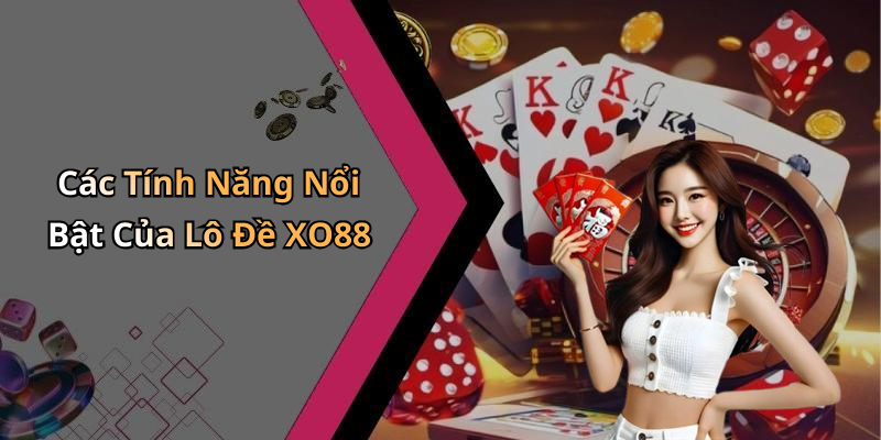Các Tính Năng Nổi Bật Của Lô Đề XO88