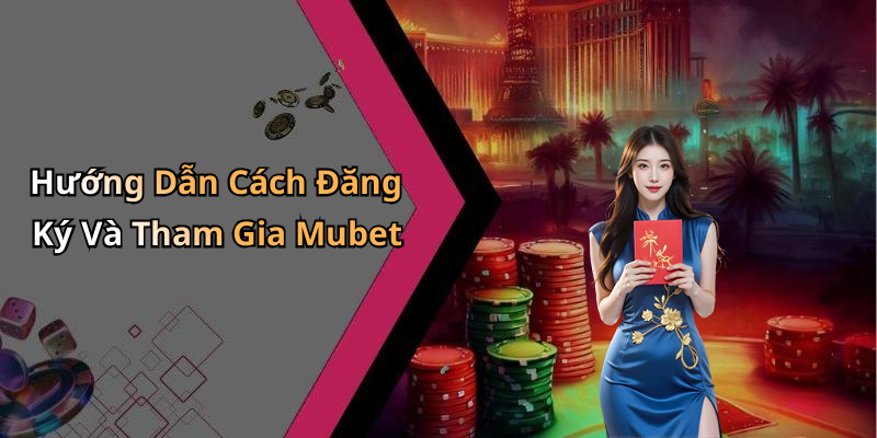 Hướng Dẫn Cách Đăng Ký Và Tham Gia Mubet