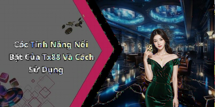 Các Tính Năng Nổi Bật Của Tx88 Và Cách Sử Dụng