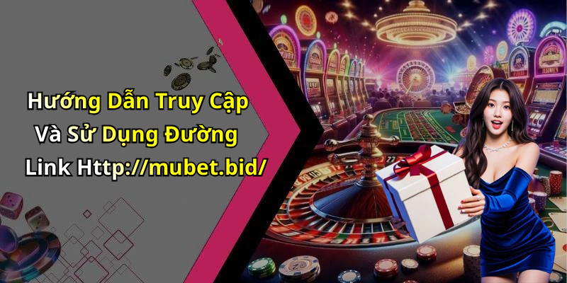 Hướng Dẫn Truy Cập Và Sử Dụng Đường Link Http://mubet.bid/