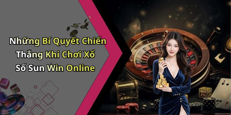 Những Bí Quyết Chiến Thắng Khi Chơi Xổ Số Sun Win Online
