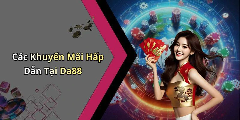 Các Khuyến Mãi Hấp Dẫn Tại Da88