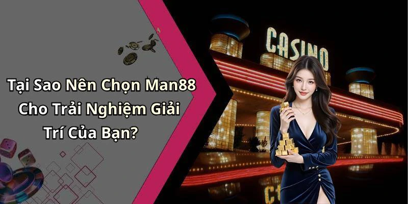 Tại Sao Nên Chọn Man88 Cho Trải Nghiệm Giải Trí Của Bạn?