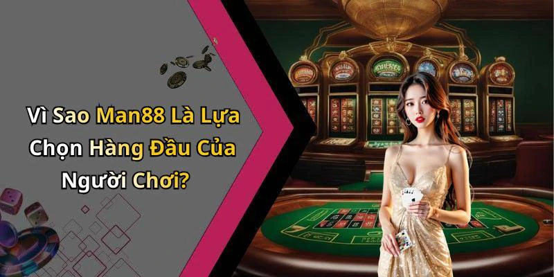 Vì Sao Man88 Là Lựa Chọn Hàng Đầu Của Người Chơi?