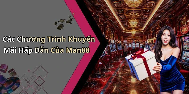 Các Chương Trình Khuyến Mãi Hấp Dẫn Của Man88