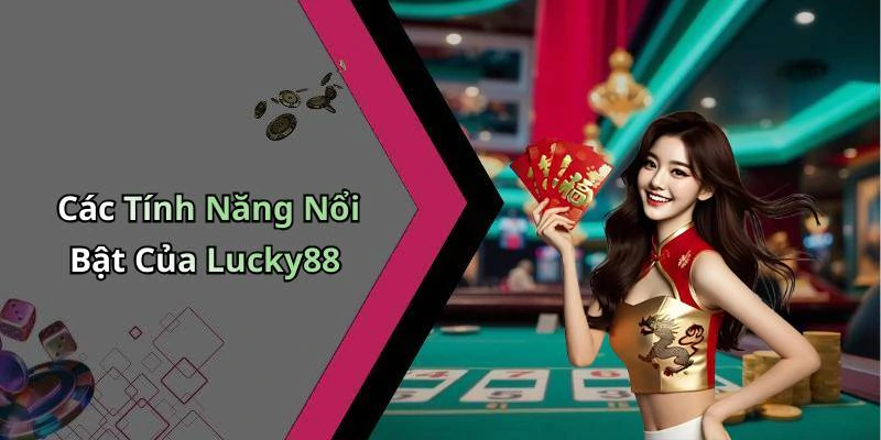 Các Tính Năng Nổi Bật Của Lucky88