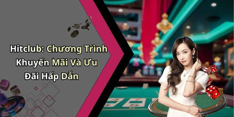 Hitclub: Chương Trình Khuyến Mãi Và Ưu Đãi Hấp Dẫn