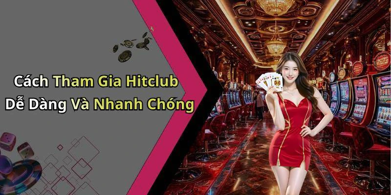 Cách Tham Gia Hitclub Dễ Dàng Và Nhanh Chóng