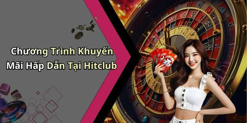 Chương Trình Khuyến Mãi Hấp Dẫn Tại Hitclub