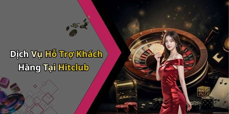 Dịch Vụ Hỗ Trợ Khách Hàng Tại Hitclub