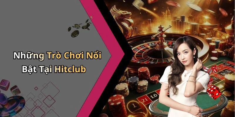 Những Trò Chơi Nổi Bật Tại Hitclub
