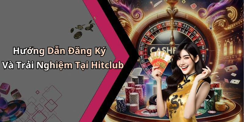 Hướng Dẫn Đăng Ký Và Trải Nghiệm Tại Hitclub