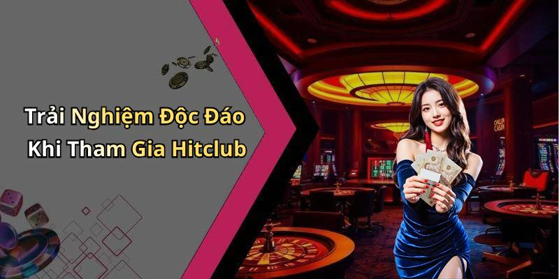 Trải Nghiệm Độc Đáo Khi Tham Gia Hitclub
