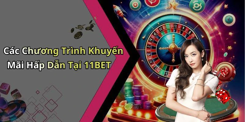 Các Chương Trình Khuyến Mãi Hấp Dẫn Tại 11BET