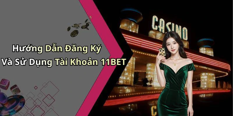 Hướng Dẫn Đăng Ký Và Sử Dụng Tài Khoản 11BET