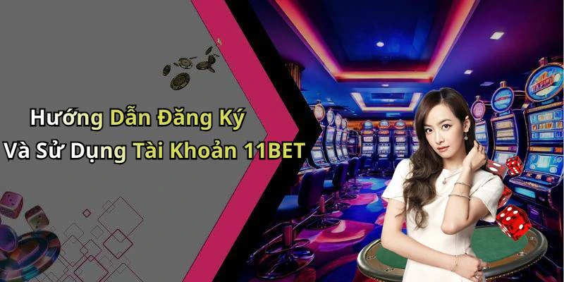 Hướng Dẫn Đăng Ký Và Sử Dụng Tài Khoản 11BET