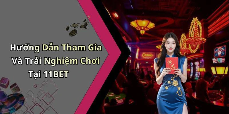Hướng Dẫn Tham Gia Và Trải Nghiệm Chơi Tại 11BET
