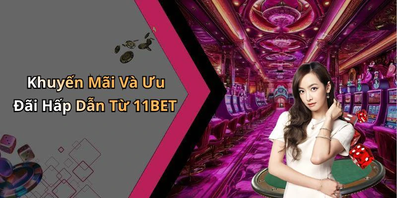 Khuyến Mãi Và Ưu Đãi Hấp Dẫn Từ 11BET