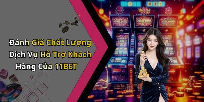 Đánh Giá Chất Lượng Dịch Vụ Hỗ Trợ Khách Hàng Của 11BET