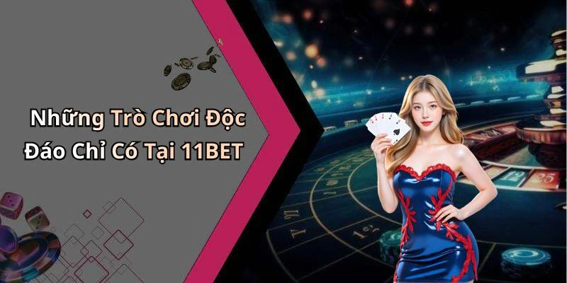 Những Trò Chơi Độc Đáo Chỉ Có Tại 11BET