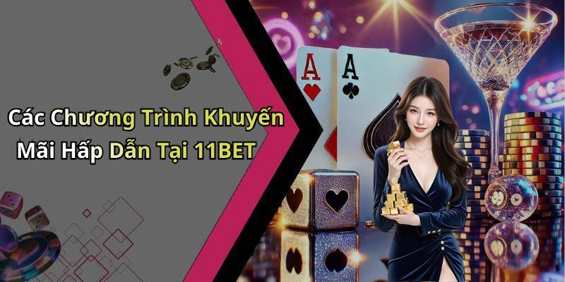 Các Chương Trình Khuyến Mãi Hấp Dẫn Tại 11BET