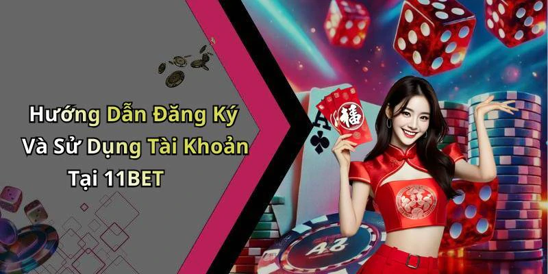 Hướng Dẫn Đăng Ký Và Sử Dụng Tài Khoản Tại 11BET