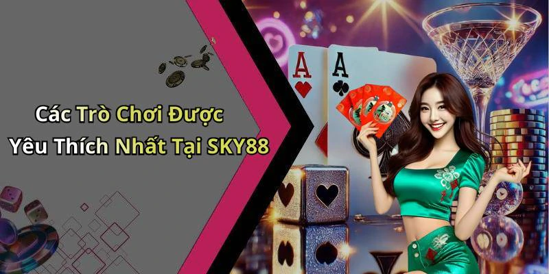 Các Trò Chơi Được Yêu Thích Nhất Tại SKY88