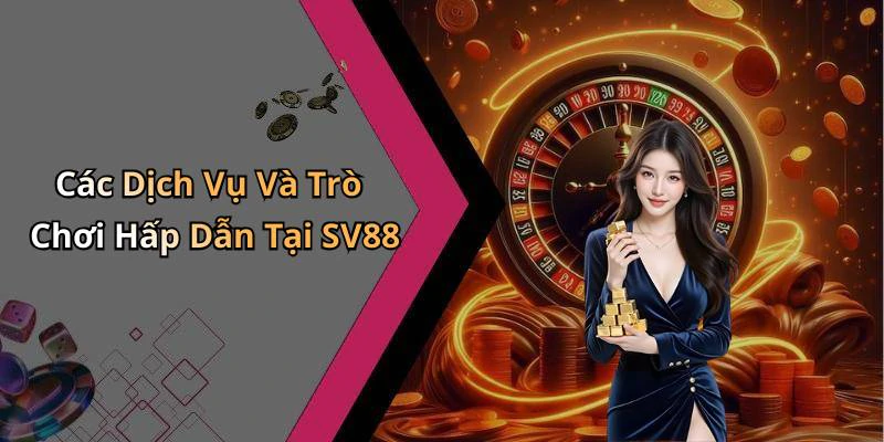 Các Dịch Vụ Và Trò Chơi Hấp Dẫn Tại SV88
