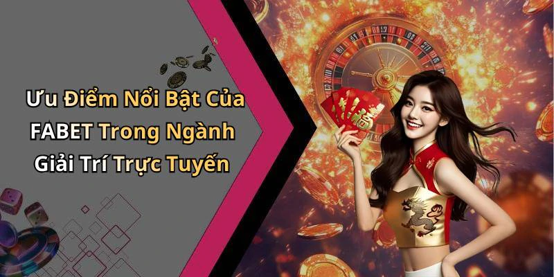 Ưu Điểm Nổi Bật Của FABET Trong Ngành Giải Trí Trực Tuyến