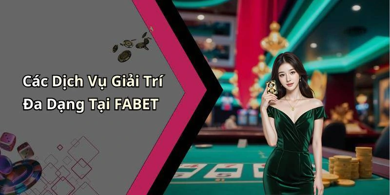 Các Dịch Vụ Giải Trí Đa Dạng Tại FABET