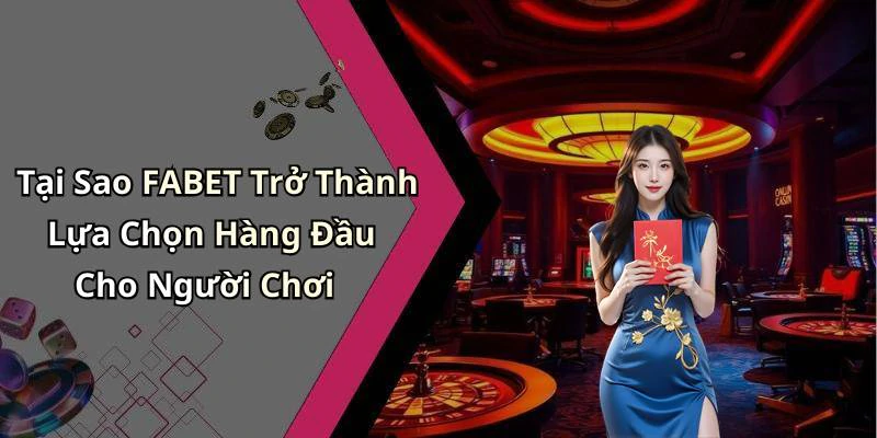 Tại Sao FABET Trở Thành Lựa Chọn Hàng Đầu Cho Người Chơi