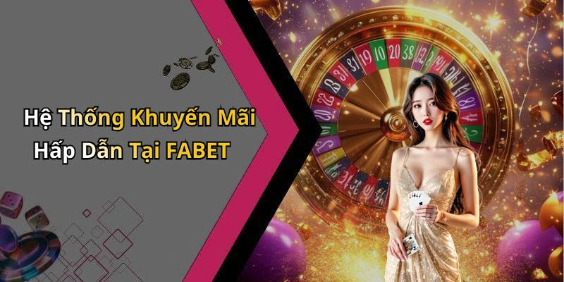 Hệ Thống Khuyến Mãi Hấp Dẫn Tại FABET