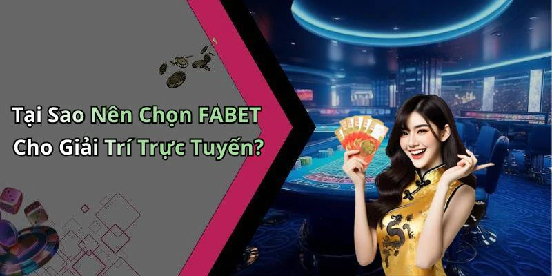 Tại Sao Nên Chọn FABET Cho Giải Trí Trực Tuyến?