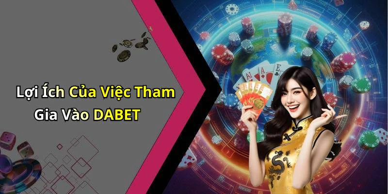 Lợi Ích Của Việc Tham Gia Vào DABET