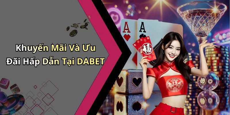 Khuyến Mãi Và Ưu Đãi Hấp Dẫn Tại DABET