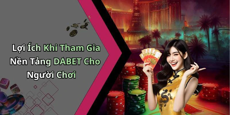 Lợi Ích Khi Tham Gia Nền Tảng DABET Cho Người Chơi