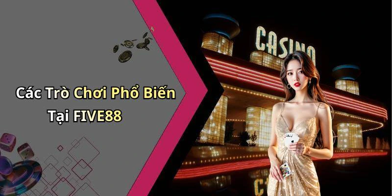 Các Trò Chơi Phổ Biến Tại FIVE88