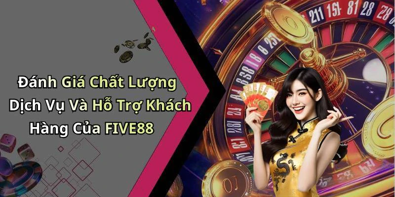 Đánh Giá Chất Lượng Dịch Vụ Và Hỗ Trợ Khách Hàng Của FIVE88
