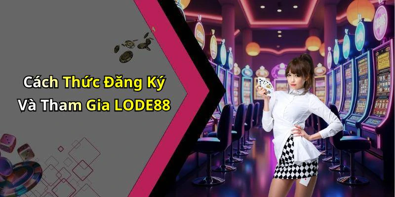 Cách Thức Đăng Ký Và Tham Gia LODE88