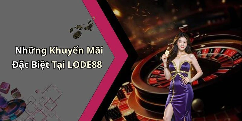 Những Khuyến Mãi Đặc Biệt Tại LODE88