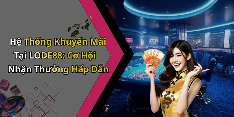 Hệ Thống Khuyến Mãi Tại LODE88: Cơ Hội Nhận Thưởng Hấp Dẫn
