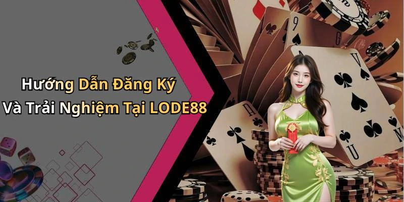 Hướng Dẫn Đăng Ký Và Trải Nghiệm Tại LODE88