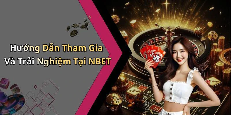 Hướng Dẫn Tham Gia Và Trải Nghiệm Tại NBET