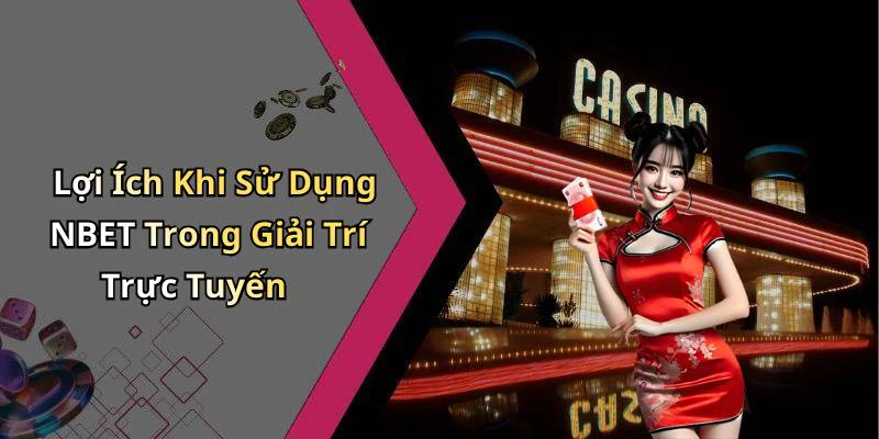 Lợi Ích Khi Sử Dụng NBET Trong Giải Trí Trực Tuyến