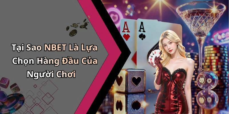 Tại Sao NBET Là Lựa Chọn Hàng Đầu Của Người Chơi