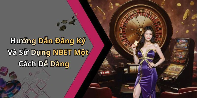 Hướng Dẫn Đăng Ký Và Sử Dụng NBET Một Cách Dễ Dàng